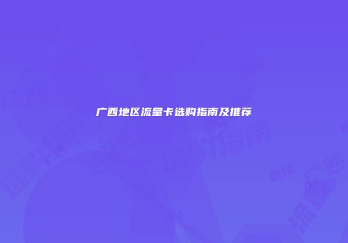 广西地区流量卡选购指南及推荐