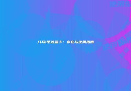 八马1系流量卡：存在与使用指南