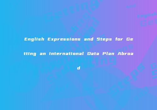 English Expressions and Steps for Getting an International Data Plan Abroad