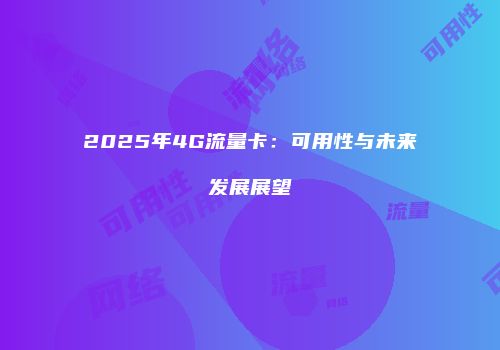 2025年4G流量卡：可用性与未来发展展望