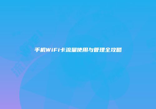 手机WiFi卡流量使用与管理全攻略