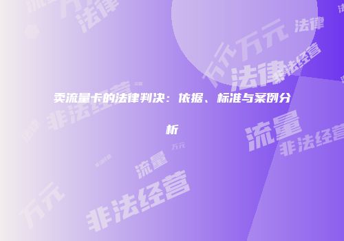 卖流量卡的法律判决：依据、标准与案例分析