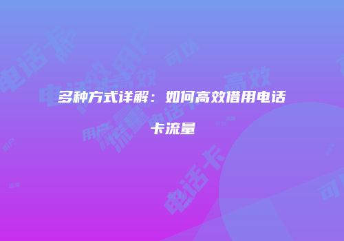 多种方式详解：如何高效借用电话卡流量
