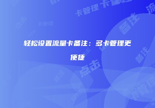轻松设置流量卡备注：多卡管理更便捷