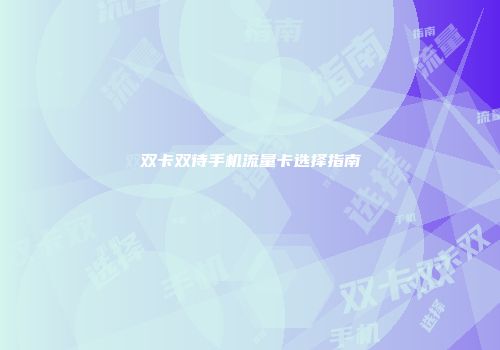 双卡双待手机流量卡选择指南