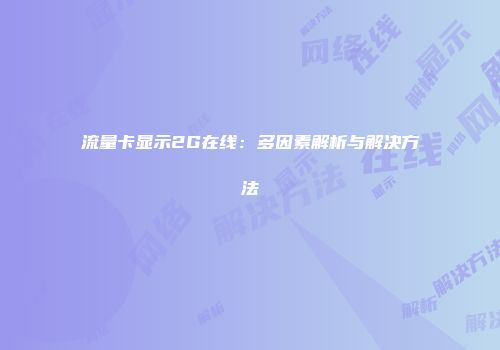 流量卡显示2G在线：多因素解析与解决方法