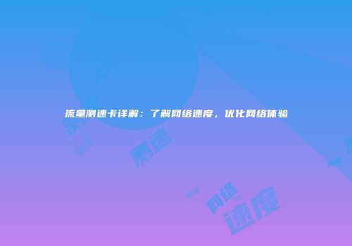 流量测速卡详解：了解网络速度，优化网络体验
