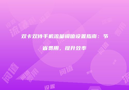 双卡双待手机流量阀值设置指南：节省费用，提升效率