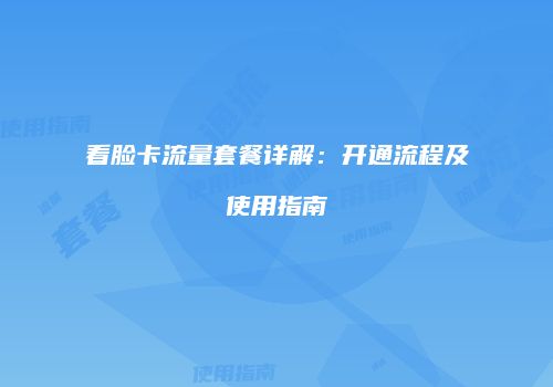 看脸卡流量套餐详解：开通流程及使用指南