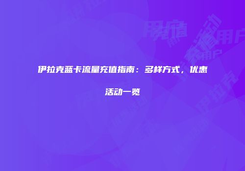 伊拉克蓝卡流量充值指南：多样方式，优惠活动一览