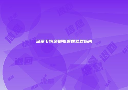 流量卡快递拒收退回处理指南