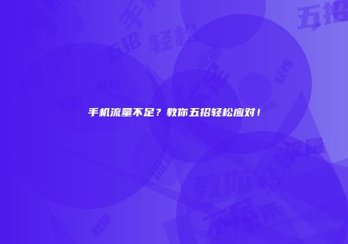手机流量不足？教你五招轻松应对！
