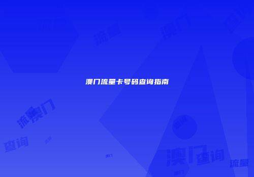 澳门流量卡号码查询指南