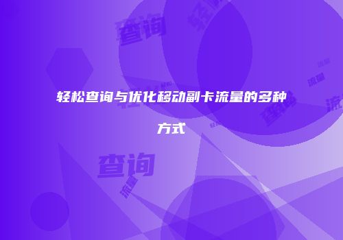 轻松查询与优化移动副卡流量的多种方式