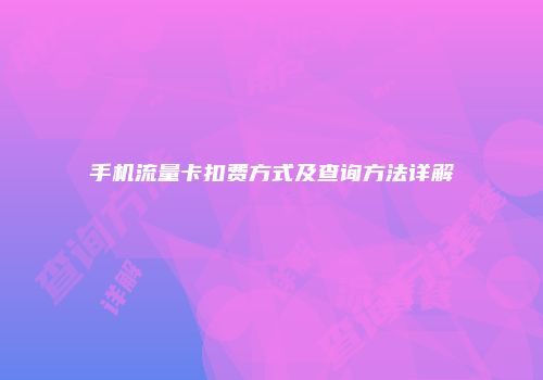 手机流量卡扣费方式及查询方法详解
