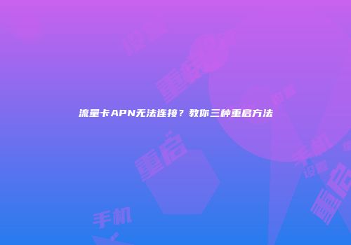 流量卡APN无法连接？教你三种重启方法