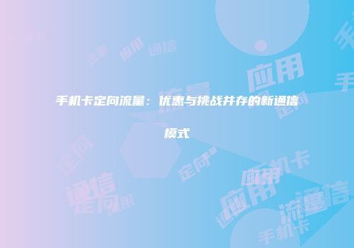 手机卡定向流量：优惠与挑战并存的新通信模式