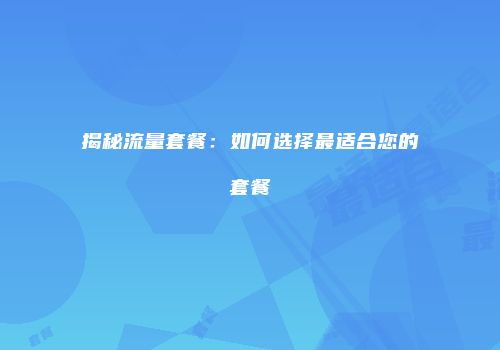 揭秘流量套餐：如何选择最适合您的套餐