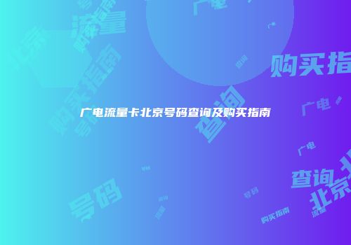 广电流量卡北京号码查询及购买指南