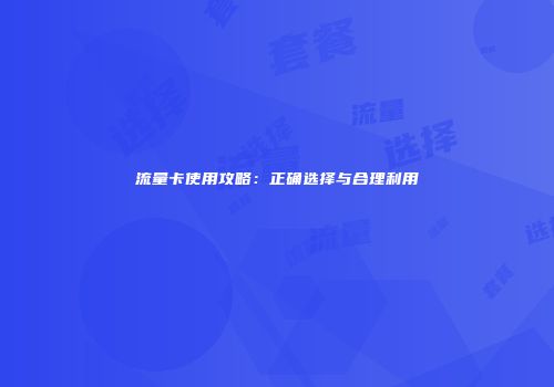 流量卡使用攻略：正确选择与合理利用