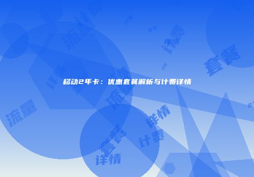 移动2年卡：优惠套餐解析与计费详情