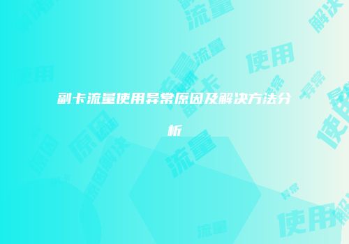 副卡流量使用异常原因及解决方法分析
