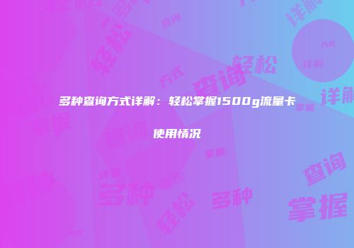 多种查询方式详解：轻松掌握1500g流量卡使用情况