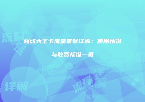 移动大王卡流量套餐详解：使用情况与收费标准一览