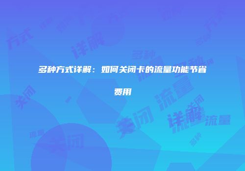 多种方式详解：如何关闭卡的流量功能节省费用