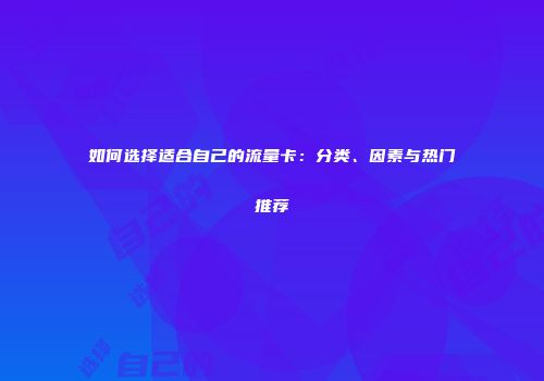 如何选择适合自己的流量卡：分类、因素与热门推荐