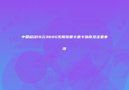 中国移动19元360G无限流量卡退卡指南及注意事项