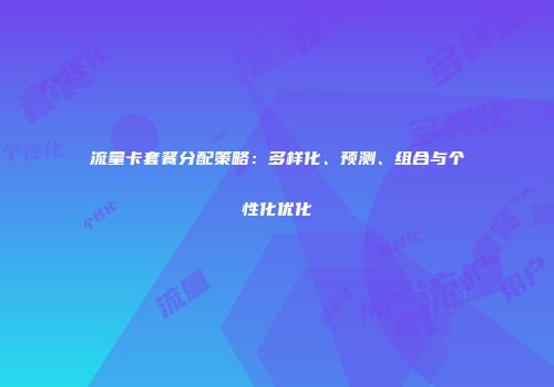 流量卡套餐分配策略：多样化、预测、组合与个性化优化