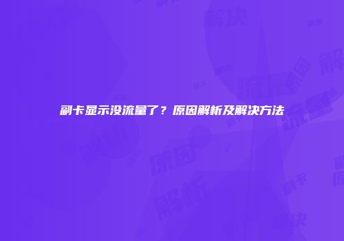 副卡显示没流量了？原因解析及解决方法