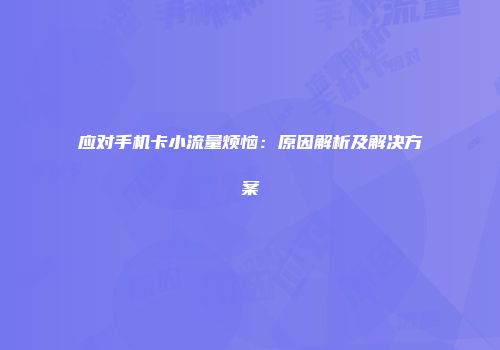应对手机卡小流量烦恼：原因解析及解决方案
