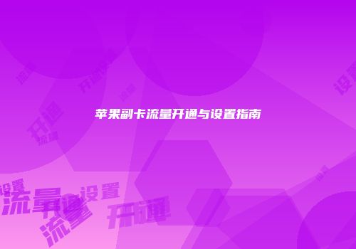 苹果副卡流量开通与设置指南