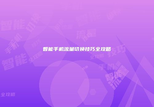 智能手机流量切换技巧全攻略