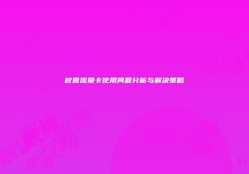 校园流量卡使用问题分析与解决策略