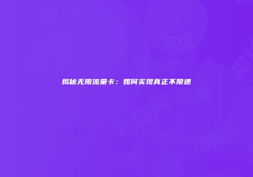 揭秘无限流量卡：如何实现真正不限速