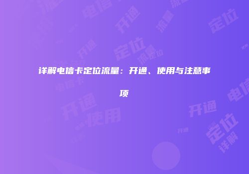 详解电信卡定位流量：开通、使用与注意事项