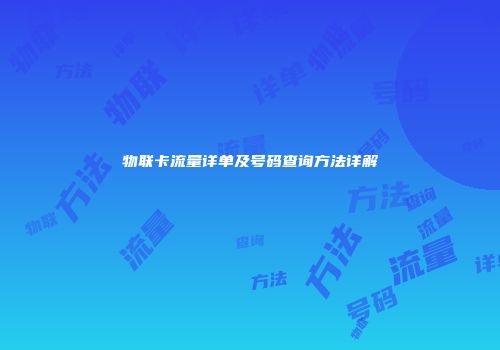物联卡流量详单及号码查询方法详解
