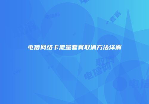 电信网络卡流量套餐取消方法详解