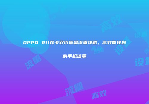 OPPO R11双卡双待流量设置攻略，高效管理您的手机流量