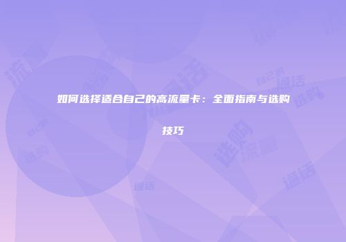 如何选择适合自己的高流量卡：全面指南与选购技巧
