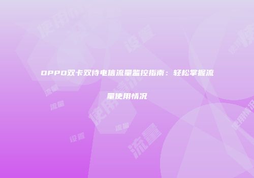 OPPO双卡双待电信流量监控指南：轻松掌握流量使用情况