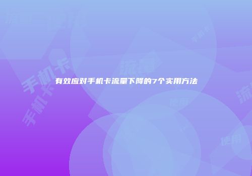 有效应对手机卡流量下降的7个实用方法