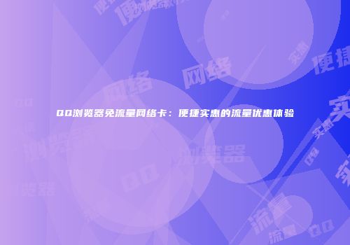 QQ浏览器免流量网络卡：便捷实惠的流量优惠体验