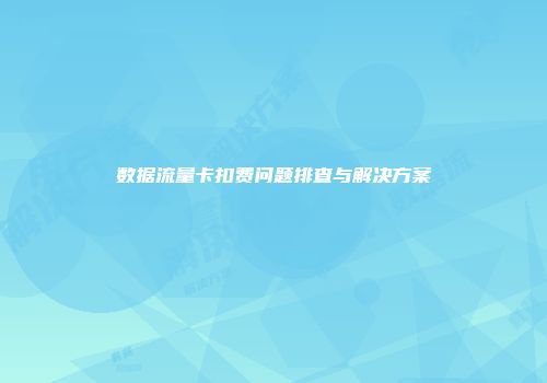 数据流量卡扣费问题排查与解决方案