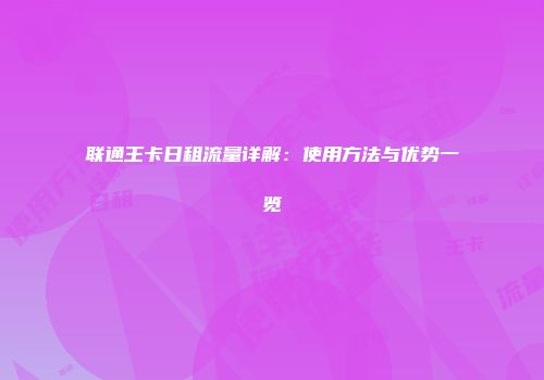 联通王卡日租流量详解：使用方法与优势一览
