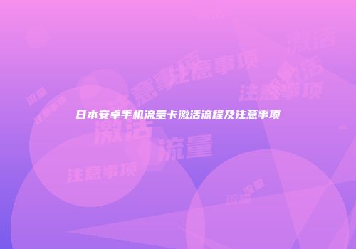 日本安卓手机流量卡激活流程及注意事项