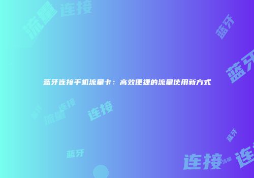 蓝牙连接手机流量卡：高效便捷的流量使用新方式